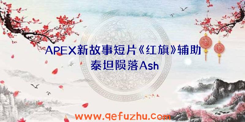 APEX新故事短片《红旗》辅助